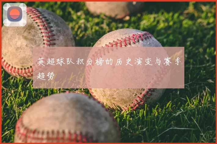 英超球队积分榜的历史演变与赛季趋势