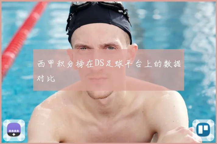 西甲积分榜在DS足球平台上的数据对比